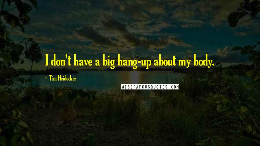 Tim Heidecker Quotes: I don't have a big hang-up about my body.