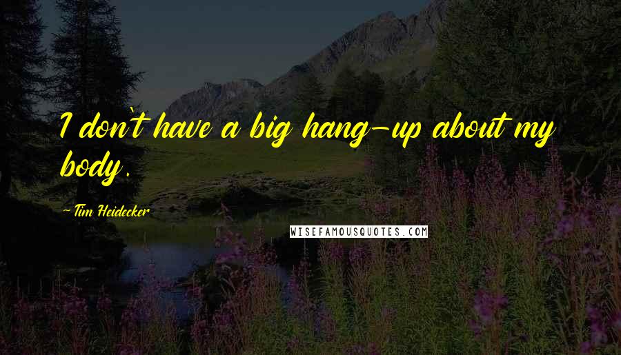 Tim Heidecker Quotes: I don't have a big hang-up about my body.