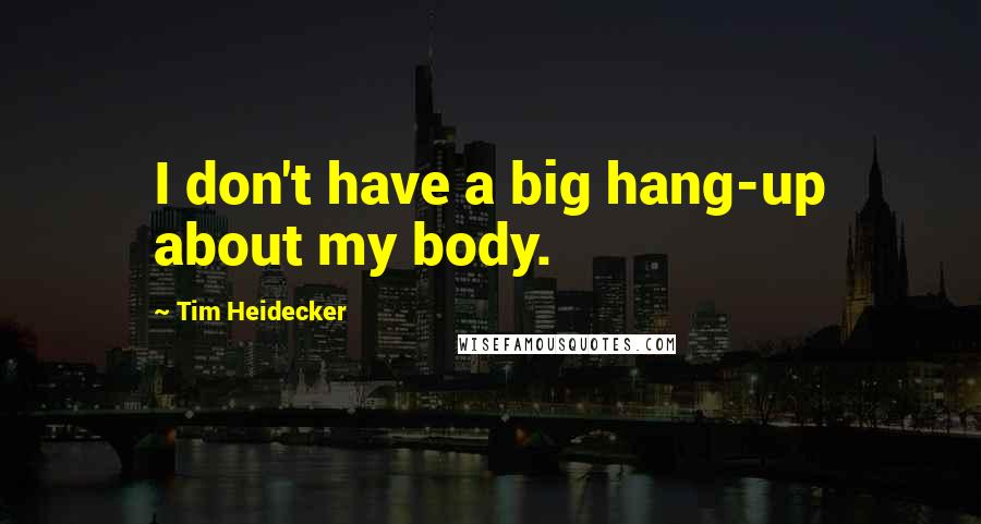 Tim Heidecker Quotes: I don't have a big hang-up about my body.