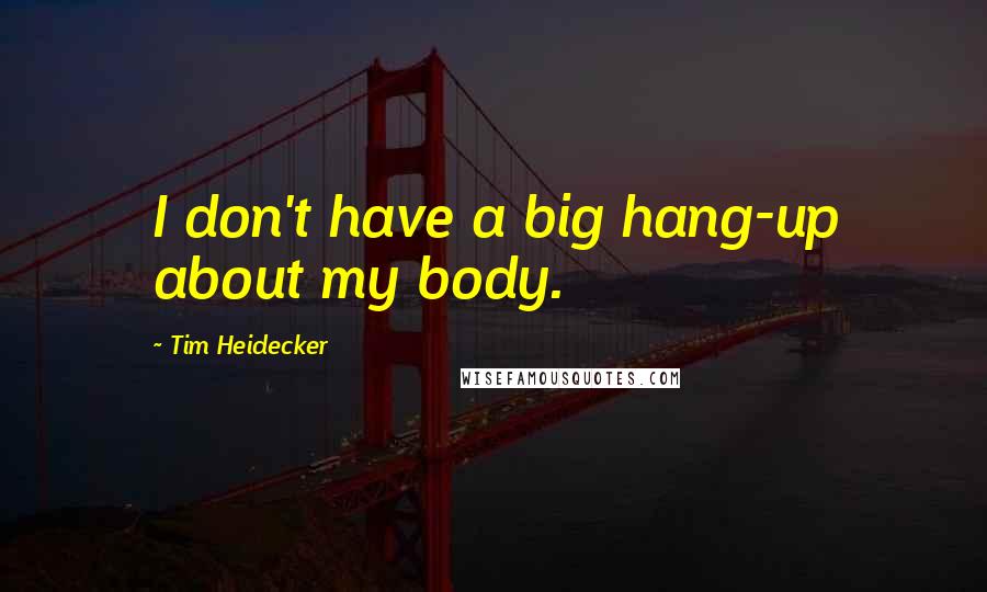 Tim Heidecker Quotes: I don't have a big hang-up about my body.