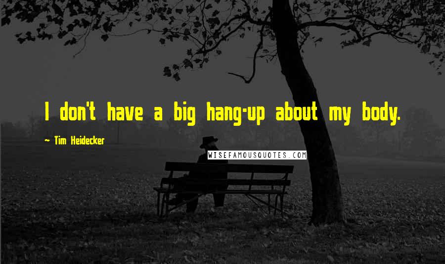Tim Heidecker Quotes: I don't have a big hang-up about my body.