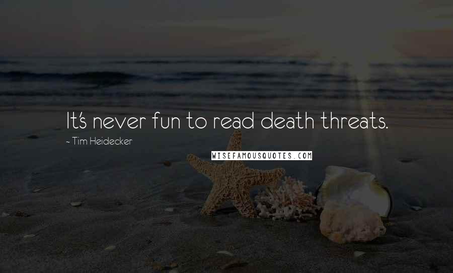 Tim Heidecker Quotes: It's never fun to read death threats.