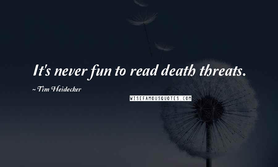 Tim Heidecker Quotes: It's never fun to read death threats.