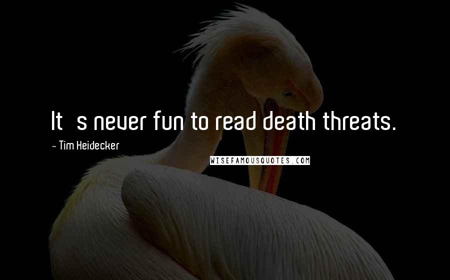 Tim Heidecker Quotes: It's never fun to read death threats.