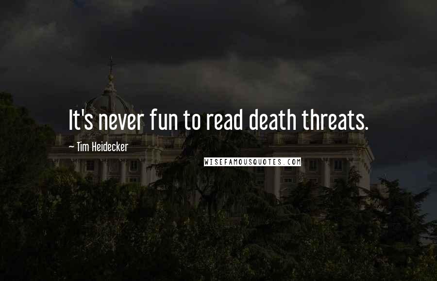 Tim Heidecker Quotes: It's never fun to read death threats.