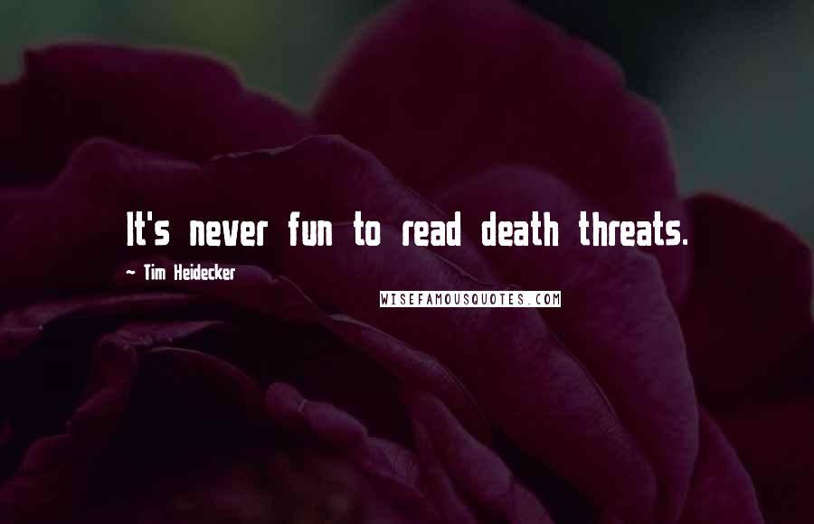 Tim Heidecker Quotes: It's never fun to read death threats.