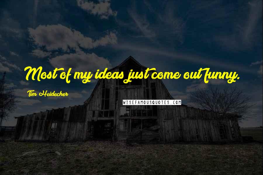 Tim Heidecker Quotes: Most of my ideas just come out funny.