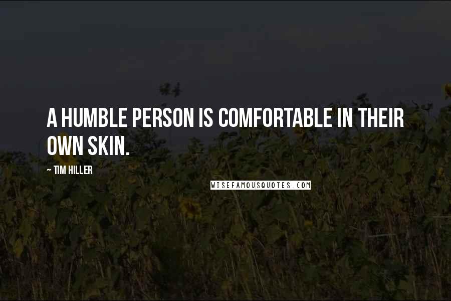 Tim Hiller Quotes: A humble person is comfortable in their own skin.