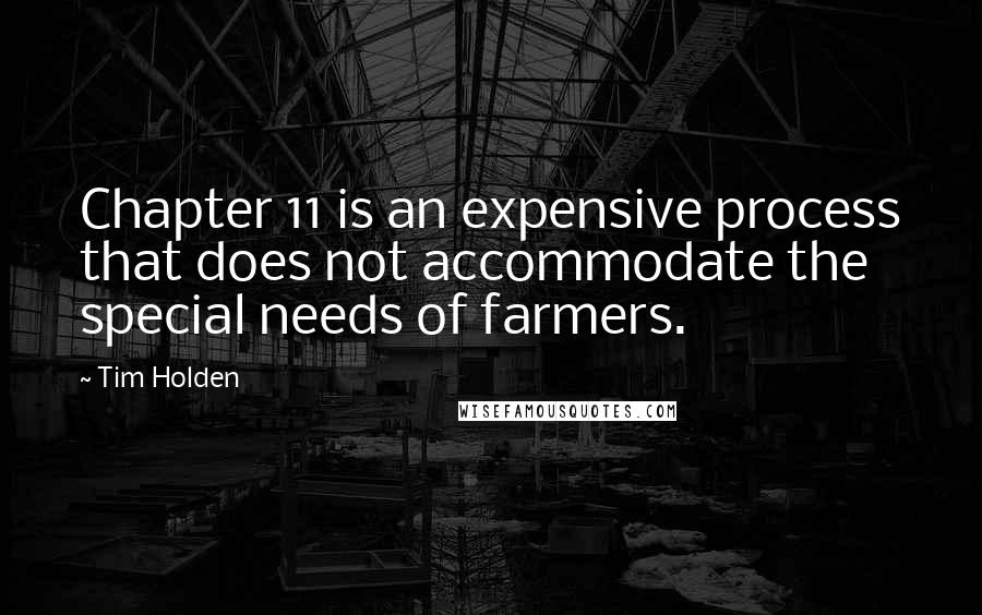 Tim Holden Quotes: Chapter 11 is an expensive process that does not accommodate the special needs of farmers.