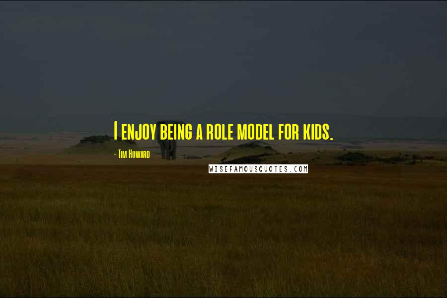 Tim Howard Quotes: I enjoy being a role model for kids.