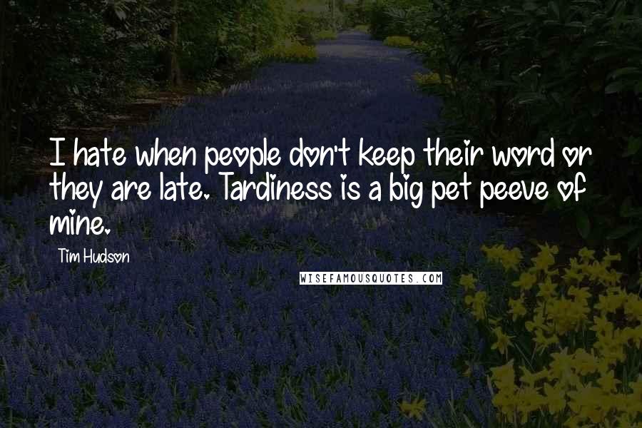 Tim Hudson Quotes: I hate when people don't keep their word or they are late. Tardiness is a big pet peeve of mine.