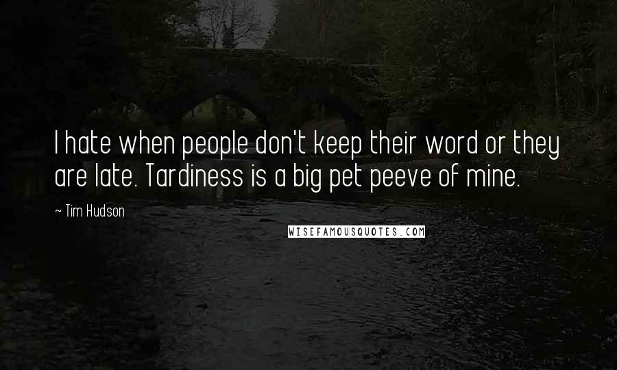 Tim Hudson Quotes: I hate when people don't keep their word or they are late. Tardiness is a big pet peeve of mine.