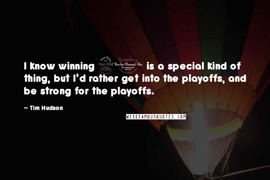 Tim Hudson Quotes: I know winning 20 is a special kind of thing, but I'd rather get into the playoffs, and be strong for the playoffs.