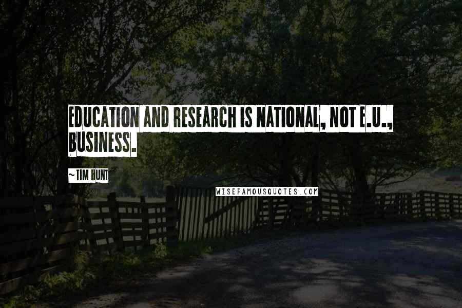 Tim Hunt Quotes: Education and research is national, not E.U., business.