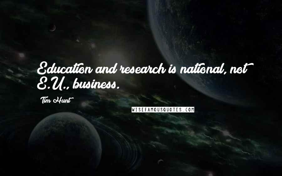 Tim Hunt Quotes: Education and research is national, not E.U., business.