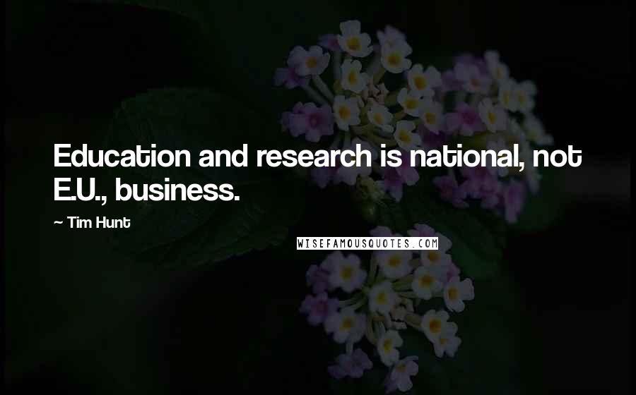 Tim Hunt Quotes: Education and research is national, not E.U., business.