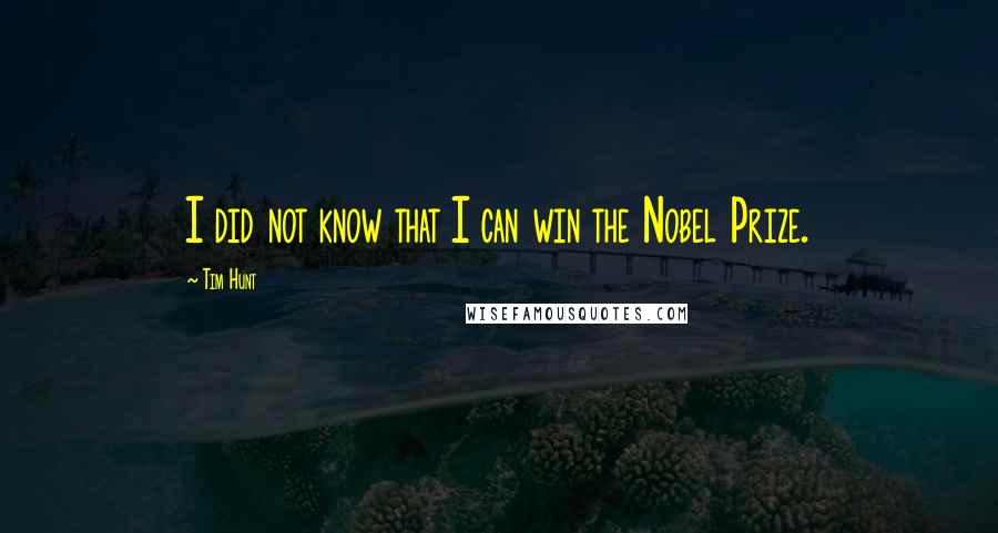 Tim Hunt Quotes: I did not know that I can win the Nobel Prize.