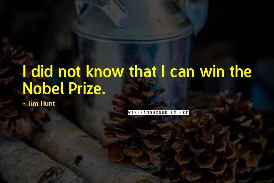 Tim Hunt Quotes: I did not know that I can win the Nobel Prize.