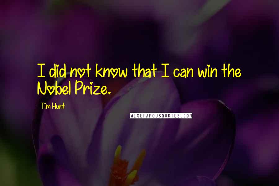 Tim Hunt Quotes: I did not know that I can win the Nobel Prize.