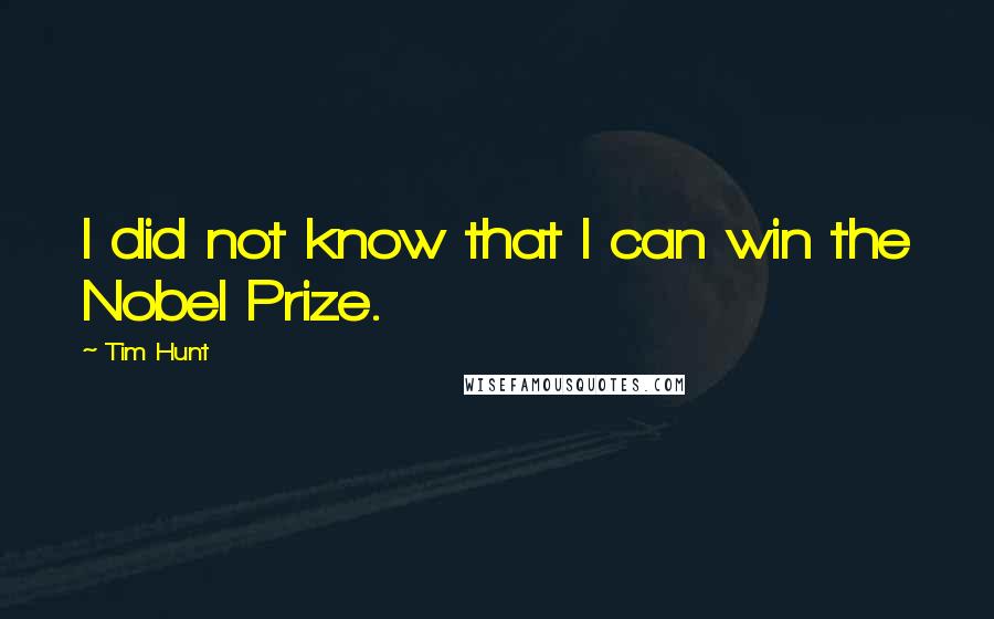 Tim Hunt Quotes: I did not know that I can win the Nobel Prize.