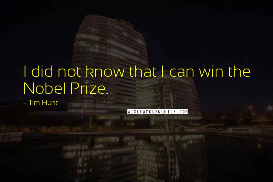 Tim Hunt Quotes: I did not know that I can win the Nobel Prize.