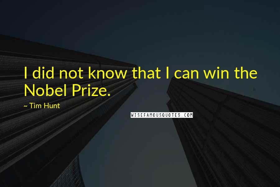 Tim Hunt Quotes: I did not know that I can win the Nobel Prize.