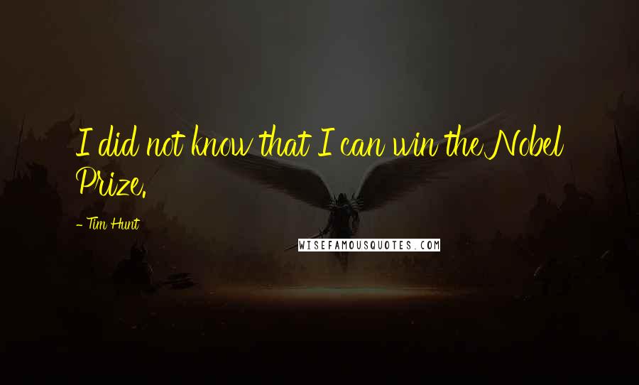 Tim Hunt Quotes: I did not know that I can win the Nobel Prize.