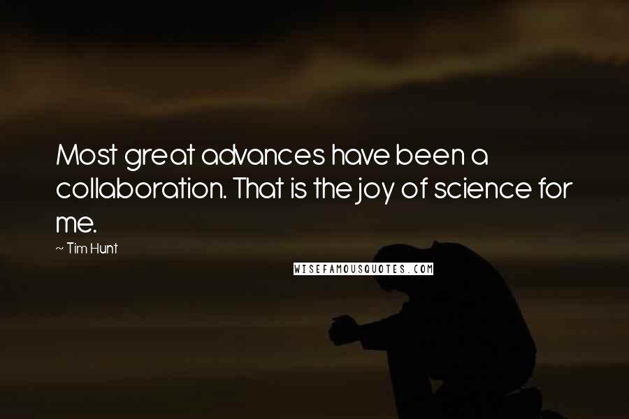 Tim Hunt Quotes: Most great advances have been a collaboration. That is the joy of science for me.