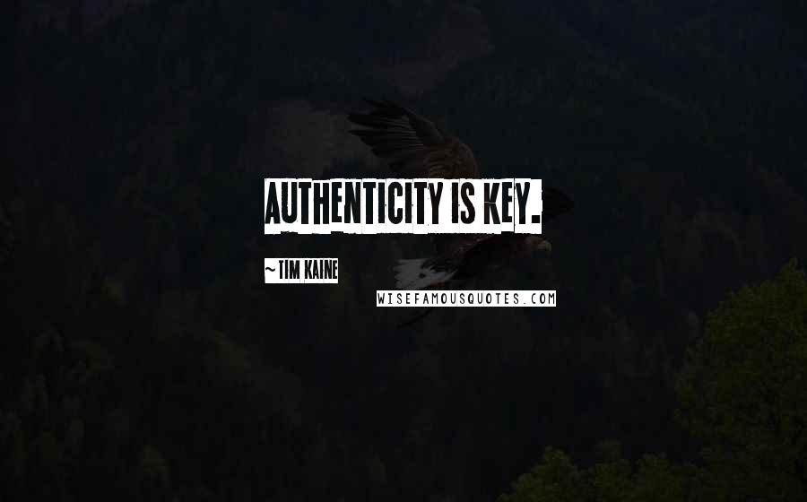 Tim Kaine Quotes: Authenticity is key.