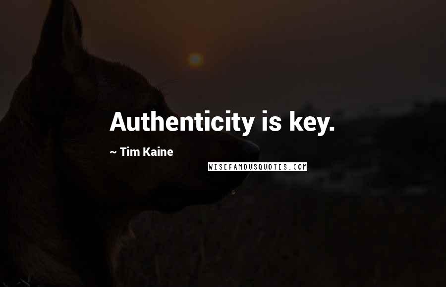 Tim Kaine Quotes: Authenticity is key.