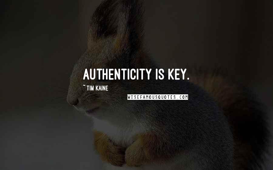 Tim Kaine Quotes: Authenticity is key.