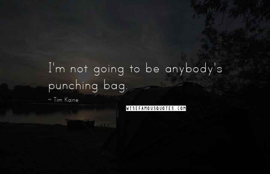 Tim Kaine Quotes: I'm not going to be anybody's punching bag.