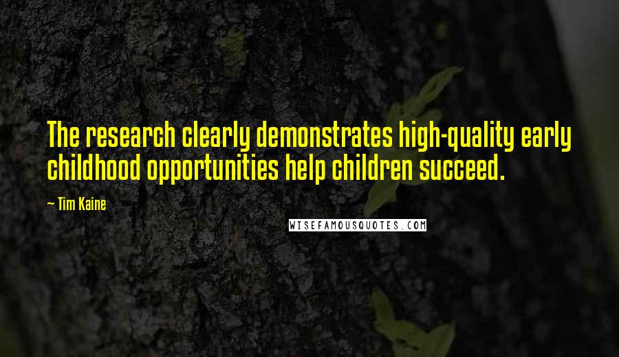 Tim Kaine Quotes: The research clearly demonstrates high-quality early childhood opportunities help children succeed.