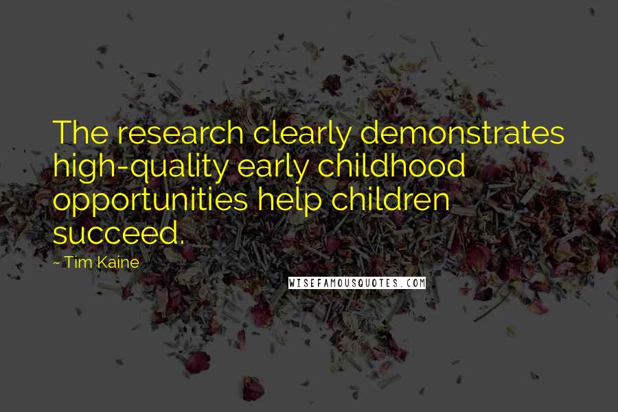 Tim Kaine Quotes: The research clearly demonstrates high-quality early childhood opportunities help children succeed.