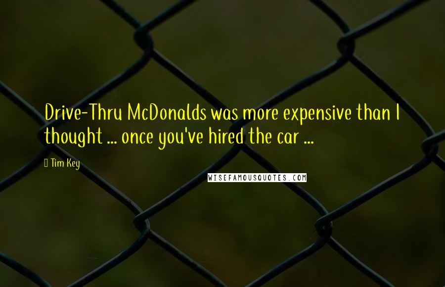 Tim Key Quotes: Drive-Thru McDonalds was more expensive than I thought ... once you've hired the car ...