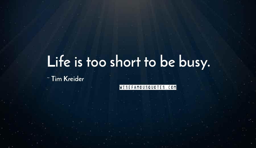 Tim Kreider Quotes: Life is too short to be busy.