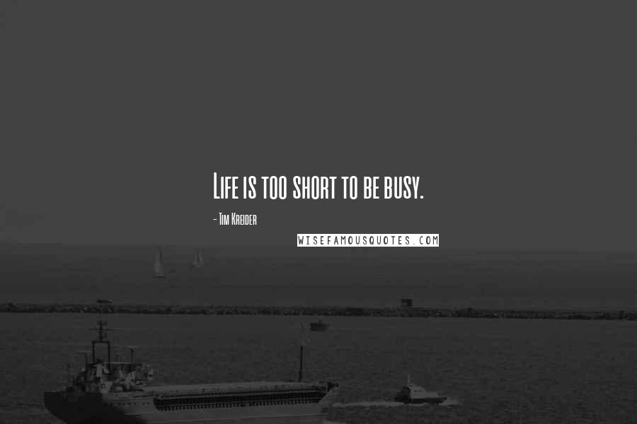 Tim Kreider Quotes: Life is too short to be busy.