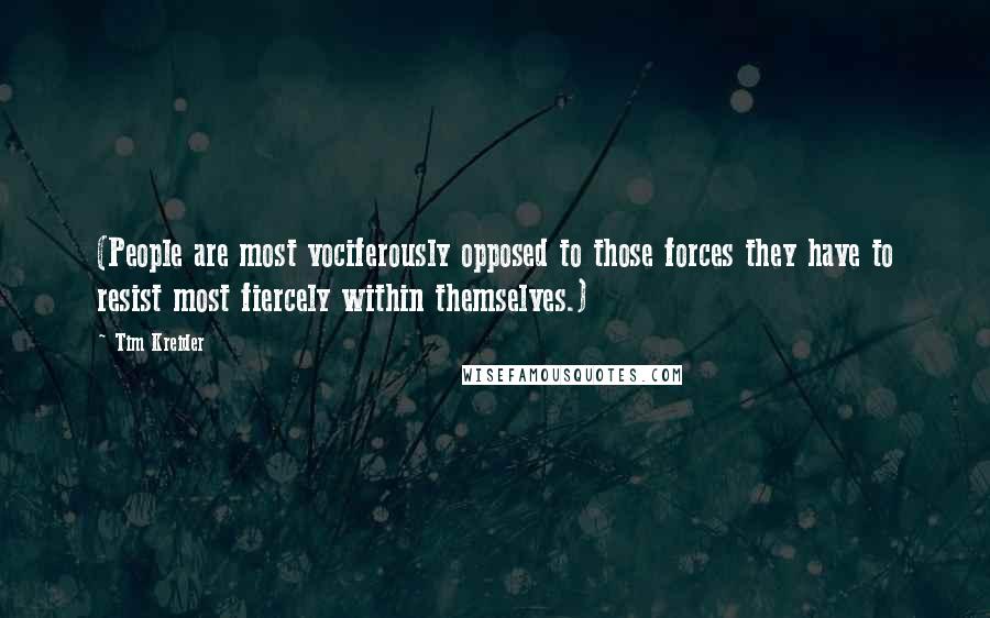 Tim Kreider Quotes: (People are most vociferously opposed to those forces they have to resist most fiercely within themselves.)