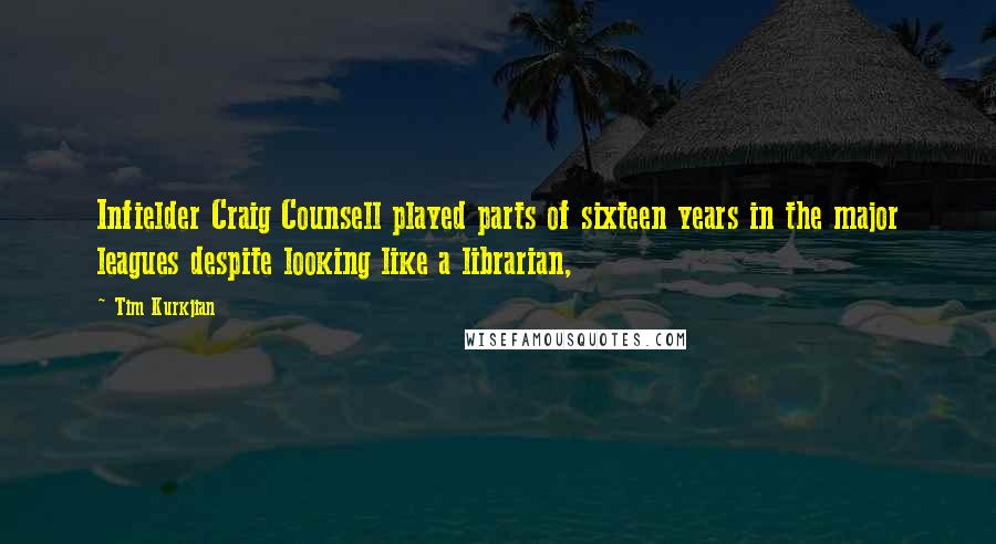 Tim Kurkjian Quotes: Infielder Craig Counsell played parts of sixteen years in the major leagues despite looking like a librarian,