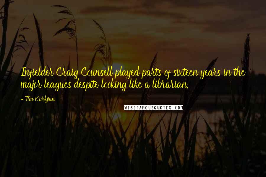 Tim Kurkjian Quotes: Infielder Craig Counsell played parts of sixteen years in the major leagues despite looking like a librarian,