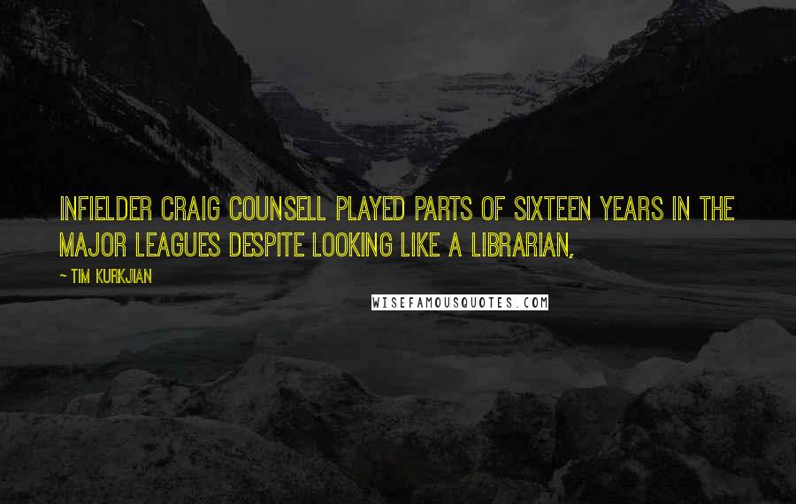 Tim Kurkjian Quotes: Infielder Craig Counsell played parts of sixteen years in the major leagues despite looking like a librarian,