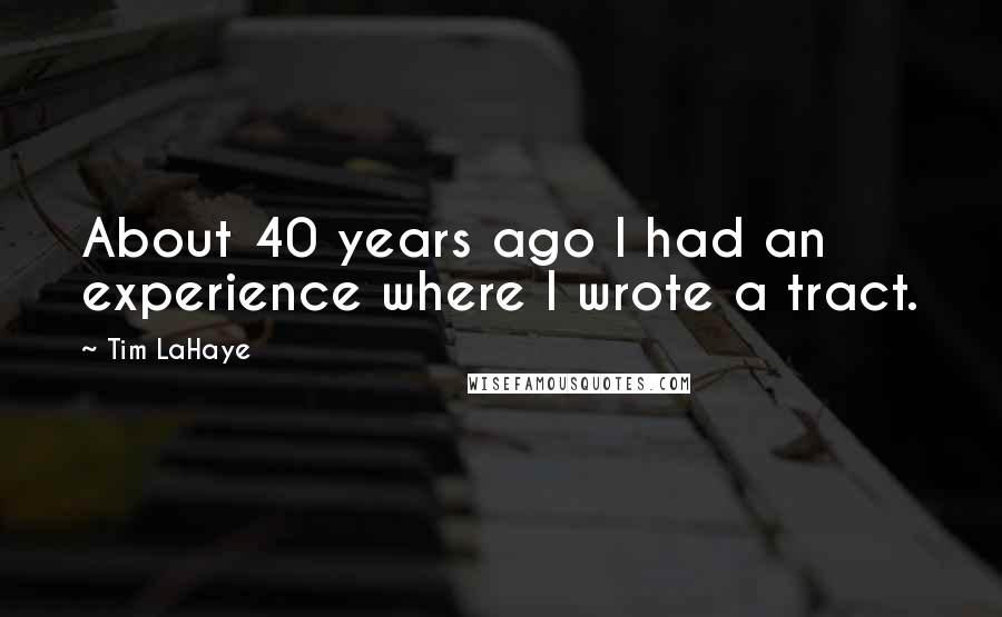 Tim LaHaye Quotes: About 40 years ago I had an experience where I wrote a tract.