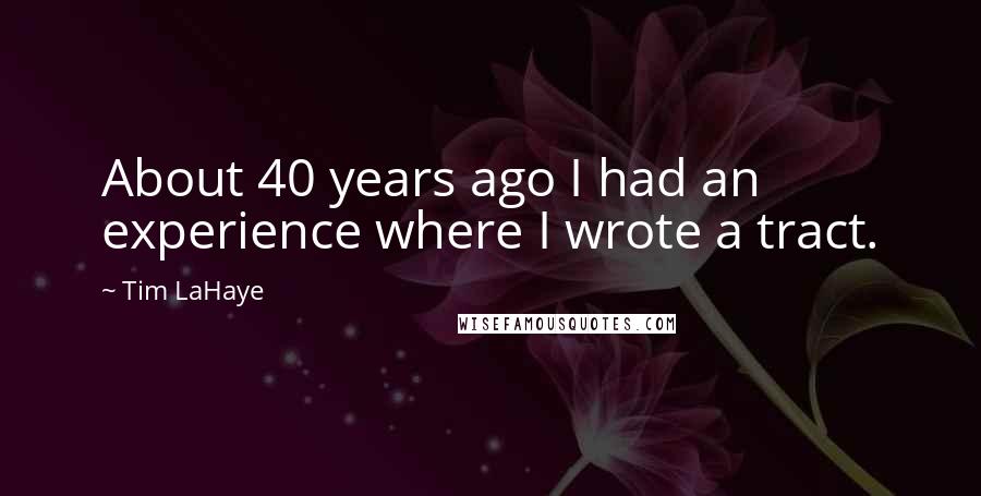 Tim LaHaye Quotes: About 40 years ago I had an experience where I wrote a tract.