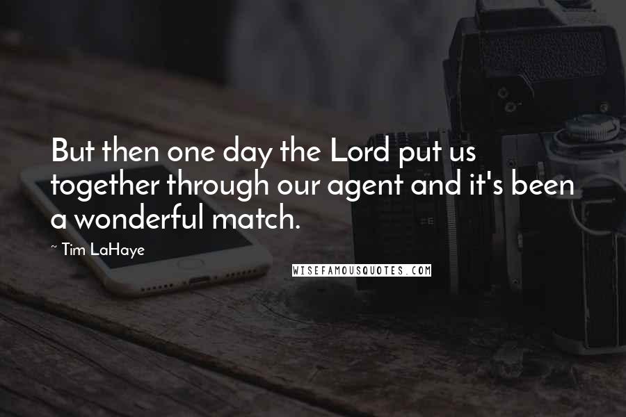 Tim LaHaye Quotes: But then one day the Lord put us together through our agent and it's been a wonderful match.