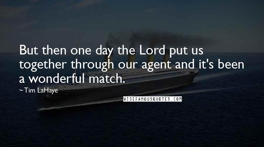 Tim LaHaye Quotes: But then one day the Lord put us together through our agent and it's been a wonderful match.