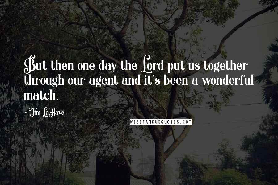 Tim LaHaye Quotes: But then one day the Lord put us together through our agent and it's been a wonderful match.