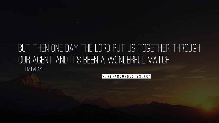 Tim LaHaye Quotes: But then one day the Lord put us together through our agent and it's been a wonderful match.