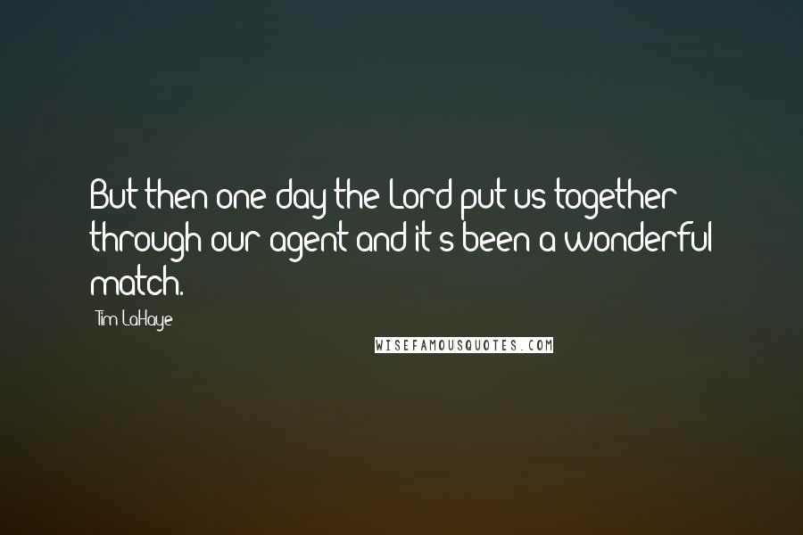 Tim LaHaye Quotes: But then one day the Lord put us together through our agent and it's been a wonderful match.