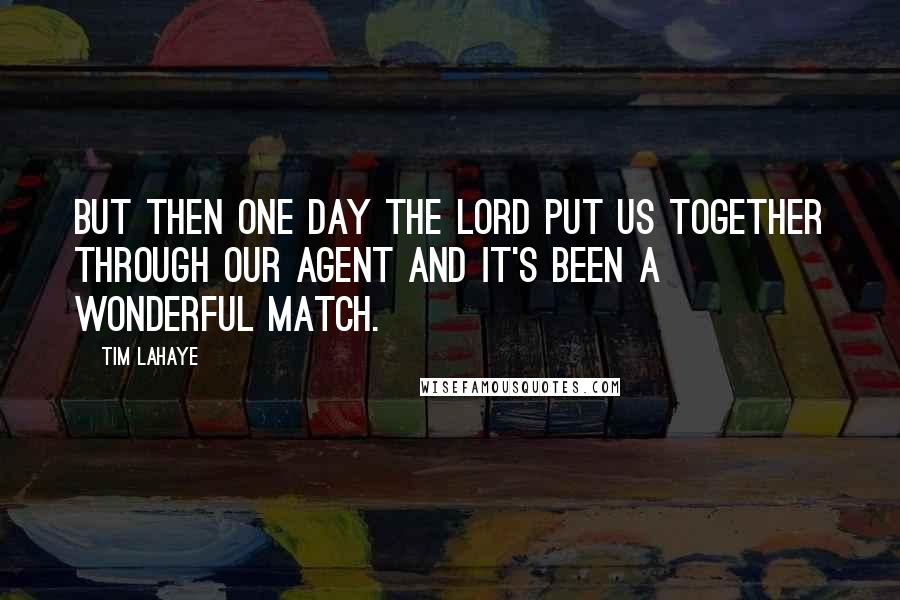 Tim LaHaye Quotes: But then one day the Lord put us together through our agent and it's been a wonderful match.