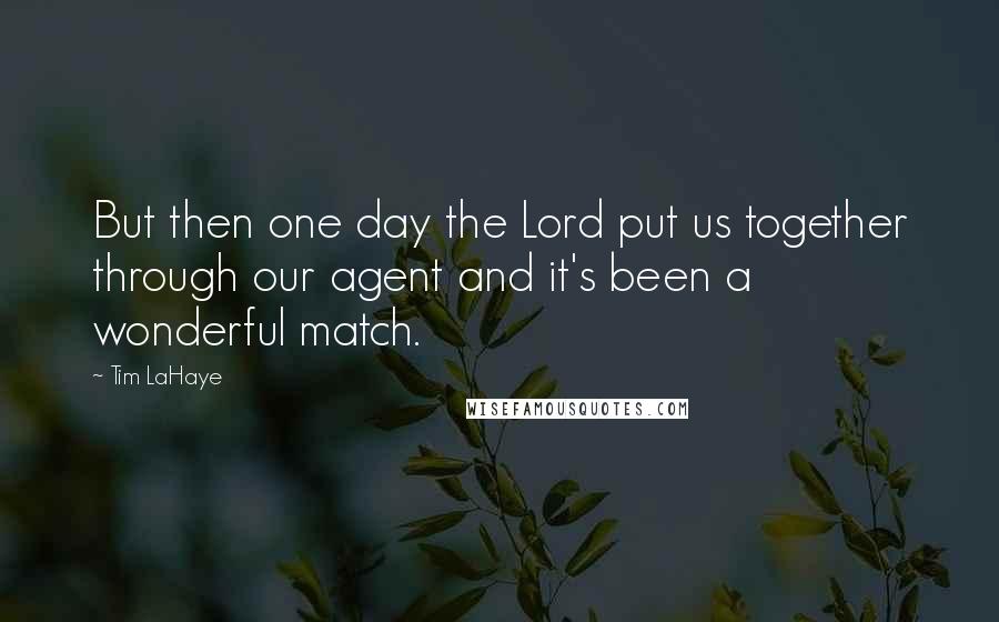 Tim LaHaye Quotes: But then one day the Lord put us together through our agent and it's been a wonderful match.